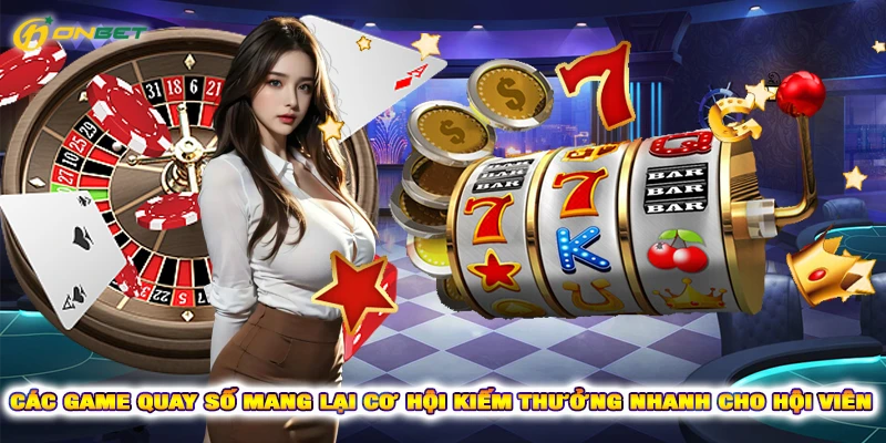 Các game quay số mang lại cơ hội kiếm thưởng nhanh cho hội viên