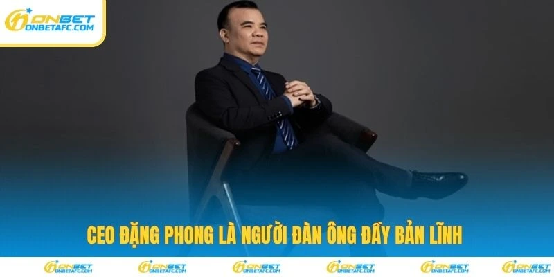 CEO Đặng Phong là người đàn ông bản lĩnh 