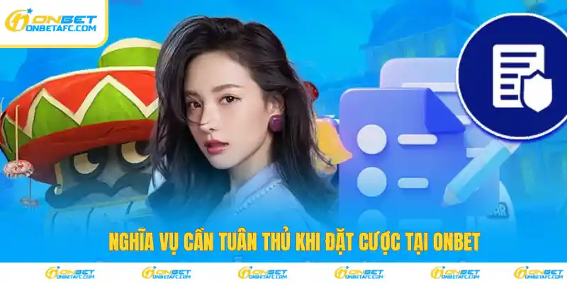 Nghĩa vụ cần tuân thủ khi đặt cược tại ONBET