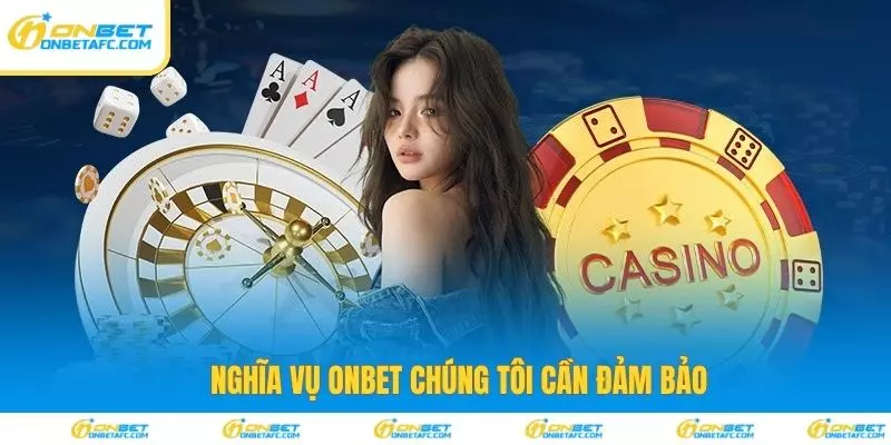 Nghĩa vụ ONBET chúng tôi cần đảm bảo