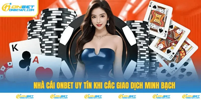 Nhà cái ONBET uy tín khi các giao dịch minh bạch