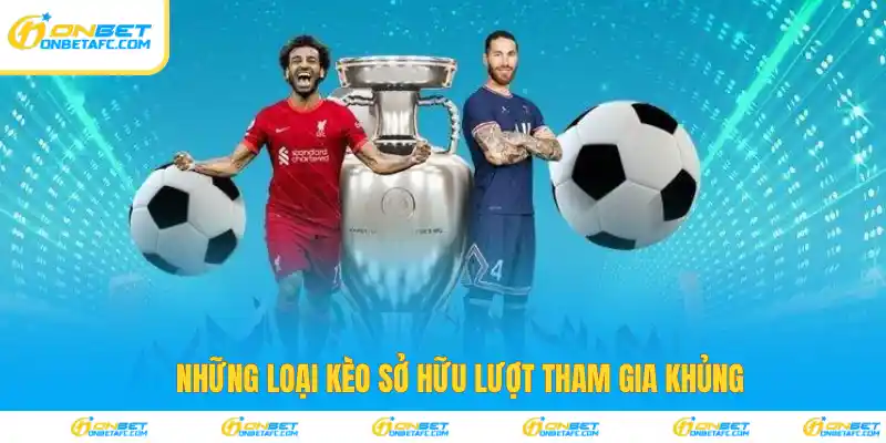 Những loại kèo sở hữu lượt tham gia khủng