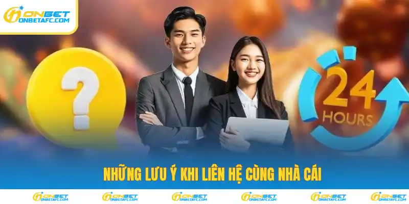 Những lưu ý khi liên hệ cùng nhà cái