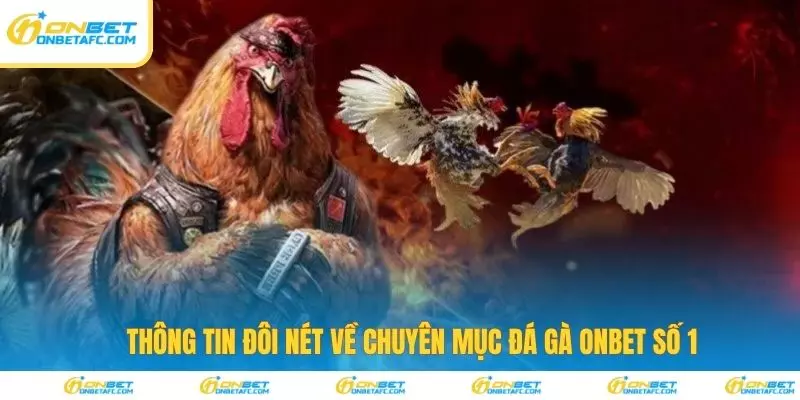Thông tin về chuyên mục đá gà ONBET số 1 