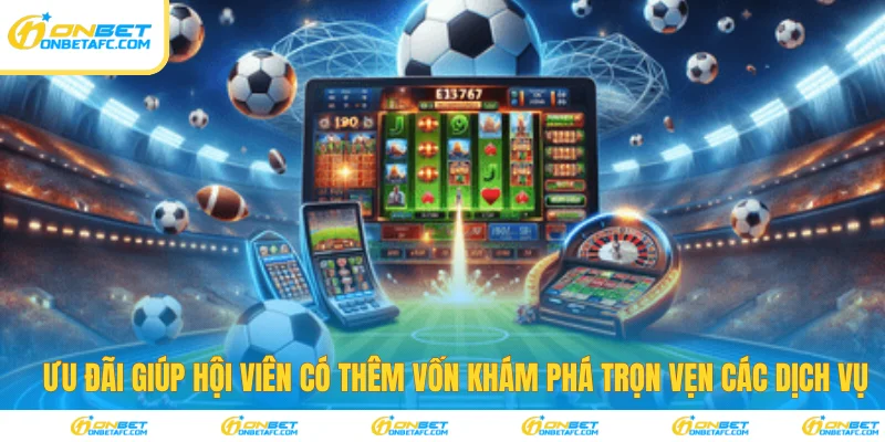 Ưu đãi giúp hội viên khám phá dịch vụ của ONBET