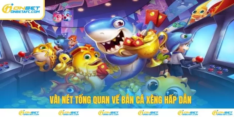 Vài nét tổng quan về bắn cá xèng hấp dẫn 