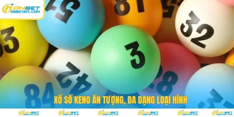 Xổ số keno ấn tượng, đa dạng loại hình 